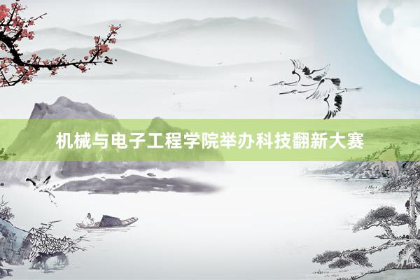 机械与电子工程学院举办科技翻新大赛